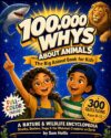 100,000 Whys About Animals The Big Animal Book for Kids: A Nature & Wildlife Encyclopedia for Curious Kids Ages 8-12 300 Questions About Dangerous Animals, Sharks, Snakes, Bugs & the Weirdest Cre