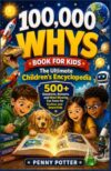 100,000 WHYS BOOK FOR KIDS: The Ultimate Children's Encyclopedia - 500+ Questions, Answers and Mind-Blowing Fun Facts for Curious and Smart Kids.