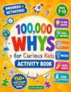 100,000 Whys for Curious Kids Activity Book: 150+ Puzzles, Mazes, Quizzes & Experiments That Answer Kids’ Biggest “Why” Questions (Ages 7–13) (Amazing Kids)