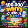 100,000 Whys for Curious Kids (Comic Edition): A Colorful Learning Book of Fun Questions and Fascinating Answers That Help Kids Think, Learn, and Discover ... TRAINERS AND TEASERS FOR CURIOUS KIDS)