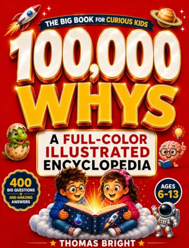 100,000 Whys for Kids: A Full-Color Illustrated Children's Encyclopedia of Space, Dinosaur, Everyday Mysteries, Science, and Fascinating Facts | Ages 6-13 (The Curious Kids Library)