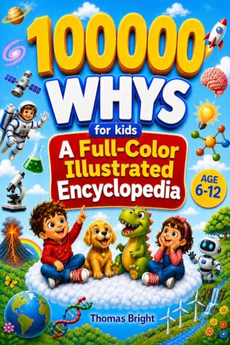 100000 Whys for Kids: Full-Color Visual Illustrated Children's Encyclopedia: Big Questions and Clear Answers About Space, Dinosaurs, Earth, Science, ... Work | Ages 6-12 (The Curious Kids Library)