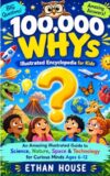 100000 WHYs Illustrated Encyclopedia for Kids: An Amazing Illustrated Guide to Science, Nature, Space & Technology for Curious Minds Ages 6–12