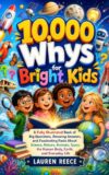 10,000 Whys for Bright Kids: A Fully Illustrated Book of Big Questions, Amazing Answers, and Fascinating Facts About Science, Nature, Animals, Space, the Human Body, Earth, and Everyday Life