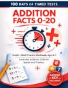 100 Days of Timed Tests: Addition Facts 0-20: Grade 1 Math Practice Workbook, Ages 6-7 | Essential Addition Drills for Speed and Fluency