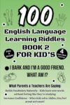 100 English Language Learning Riddles - Book 2: Fun & Easy Riddles for Kids to Build Vocabulary & Critical Thinking Skills