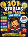 101 Riddles and Brain Teasers For Kids: Fun Logic Puzzles, Clever Challenges, and Mind-Bending Games to Build Critical Thinking, Problem-Solving Skills, and Confidence for Ages 7–12