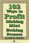 102 Ways to Profit Making Mini Etching Presses