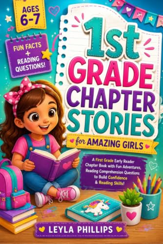 1st Grade Chapter Stories for Amazing Girls: A First Grade Early Reader Chapter Book with Fun Adventures, Comprehension Questions & Fun Facts to Build Confidence & Reading Skills (Ages 6–7)
