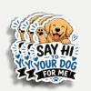 (3Pcs) Say Hi to Your Dog for Me Sticker 3 Inch, Dog Decals Waterproof Vinyl for Water Bottle Laptop, Car, Phone, Book, Tumblers