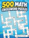 500 Math Crossword Puzzles: Addition, Subtraction, Multiplication, and Division Puzzles | 5 Difficulty Levels from Beginner to Expert | Criss-Cross ... Crosswell’s 500 Math Crossword Puzzles)