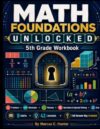5th Grade Math Workbook: Math Foundations Unlocked – Complete Common Core Practice with Fractions, Decimals, Volume, Algebraic Thinking, Data ... Key (Mastering Middle School Math Series)