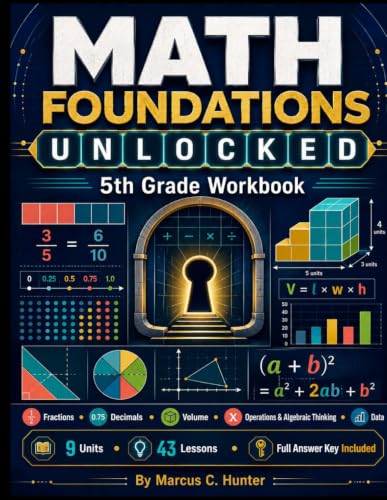 5th Grade Math Workbook: Math Foundations Unlocked – Complete Common Core Practice with Fractions, Decimals, Volume, Algebraic Thinking, Data ... Key (Mastering Middle School Math Series)