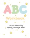 ABC Workbook: Practice Handwriting, Spelling, Coloring & More!