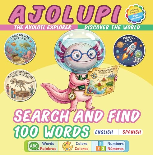 AJOLUPI the Axolotl Explorer: Bilingual Search and Find · First 100 Words in English and Spanish: Discover the World · Busca y Encuentra · Where is ... ... Bilingual Series nº 1) (Spanish Edition)