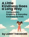 A Little Kindness Goes a Long Way: Compassion, Empathy & Everyday Kindness for Kids Ages 3–7
