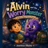 Alvin and the Worry Monster: A Children's Picture Book About Anxiety, Courage, Big Feelings, Facing Dentist Fears, and Building Confidence for Kids Ages 4–8