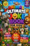 Animal ultimate joke book for kids: 50+ Hilarious Silly Animal Jokes, Knock Knock Jokes, Roaring Tongue Twisters, Funny Riddles and Cool Animal Facts ... to 12 (The Ultimate Laughs Collection series)
