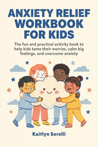 Anxiety Relief Workbook for Kids (Health and Wellness Workbooks for Kids): The fun and practical activity book to help kids tame their worries, calm big feelings, and overcome anxiety