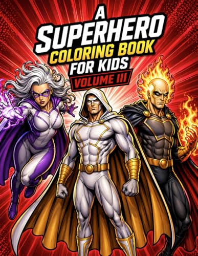 A Superhero Coloring Book for Kids Volume III: Action-Packed Superhero Coloring Pages for Boys Ages 5-10 | Powerful Heroes, Villains & Comic Style Adventures (Super Series Coloring Books)