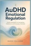 AuDHD Emotional Regulation: Gentle Strategies for Navigating Meltdowns and Everyday Overload