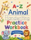 A–Z Animal Handwriting Practice Workbook for Kindergarten: Letter Tracing, Word Writing, Cute Animal Coloring Pages, and Fun Facts for Kids Ages 4–6