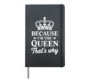 Because I'm The Queen That's Why Hardcover Journal, Black