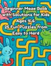 Beginner Maze Book with Solutions for Kids Ages 4-6: 25 Fun Puzzles from Easy to Hard
