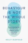 Behaviour Is Not the Whole Story: A practical guide to behaviour support across education and care
