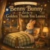 Benny Bunny and the Golden Thank-You Leaves: A Cozy Thanksgiving Bedtime Story About Gratitude, Kindness, and Feeling Safe (Benny Bunny's Special Days Collection Book 9)