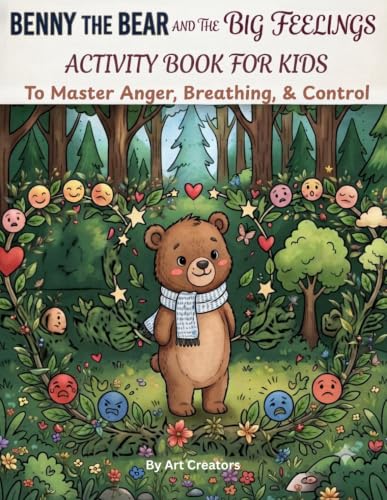 Benny the Bear and the Big Feelings Activity Book for Kids: A Calming Activity Book About Managing Anger, Deep Breathing, and Emotional Control for ... (Creative Learning Activity Series for Kids)