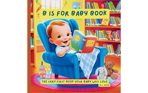 B Is For Baby Book- The Very First Book Your Baby Will Love: A Colorful Alphabet & Picture Book for Babies and Toddlers by M.J. Moon