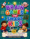 Brain Games for Smart Kids: 100+ Brain Games, Logic Puzzles, Memory Challenges, Math Activities, Word Games, STEM Fun & Critical Thinking Exercises for Ages 6–10