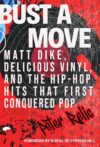Bust a Move: Matt Dike, Delicious Vinyl, and the Hip-Hop Hits That First Conquered Pop