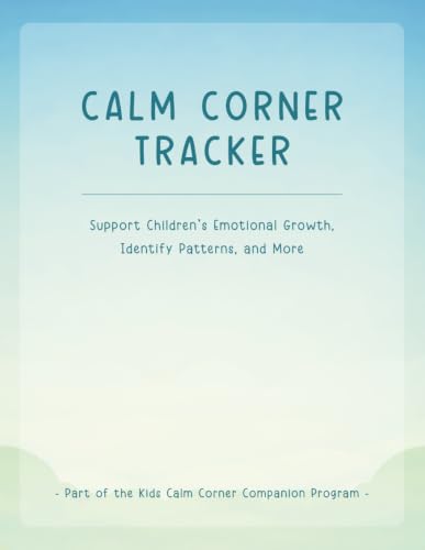 Calm Corner Tracker (Adults): A Complete Daily/Weekly/Monthly Tracking System to Support Children’s Emotional Regulation, Identify Patterns, and More (Kids Calm Corner Companion Program - Book 3)