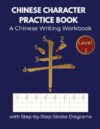 Chinese Character Practice Book: A Chinese Writing Workbook with Step-by-Step Stroke Diagrams Level 1 (Graded Chinese Writing Practice Series)