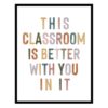 Classroom Signs Wall Art, This Classroom Is Better With You Inspirational Poster for Kids Students, Teacher Decor for Classroom, Boho School Counselor Homeschool Office Decor (14"L x 11"W, Unframed)