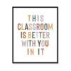 Classroom Signs Wall Art, This Classroom Is Better With You Inspirational Poster for Kids Students, Teacher Decor for Classroom, Boho School Counselor Homeschool Office Decor (14"L x 11"W Framed, Framed)