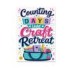 Counting Days Until Craft Retreat Poster, 13 x 19 in Craft Room Decor