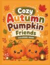 Cozy Autumn Pumpkin Friends Coloring Book: Cute Pumpkin in Cozy Autumn Adventures | Bold & Easy Fall Coloring Book for Kids Ages 3–7