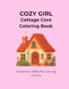 Cozy Girl Cottagecore Coloring Book: Aesthetic Cozy Cabin Life And Whimsical Countryside Scenes,, Cute Mindful Coloring Pages for Relaxation and Anxiety Relief