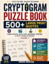 Cryptogram Puzzle Book: 500+ Large Print Quotes: Famous Quotes, Movie Lines, Historical Speeches & Witty Sayings to Decode — Volume 1