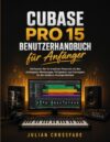 Cubase Pro 15 Benutzerhandbuch für Anfänger: Entfesseln Sie Ihr kreatives Potenzial mit den wichtigsten Werkzeugen, Fähigkeiten und Strategien für die moderne Musikproduktion (German Edition)