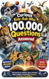 Curious Kids Ask Why: 100,000 Questions Answered: Amazing Facts About Space, Animals, Science, Nature, History, Technology, Dinosaurs, and More for Curious Young Minds