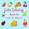 Cute coloring book for adults & kids: A Delightful Collection of Cute and Easy Coloring Pages for Relaxation Creativity Mindfulness