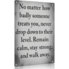 Decor Inch Metal 8x12 Inch Aluminum Wall Inspirational Quote Sign No Matter How Badly Someone Treats You Never Drop Down Their Level Remain Calm Stay Strong