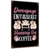Decoupage Enthusiast 8X12 Inch Aluminum Metal Sign, Running On Coffee Floral Vintage Furniture Decorative Wall Plaque, for Lovers Crafters Home Garage Workshop