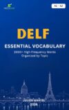 DELF Essential Vocabulary A1– A2: 3000+ High-Frequency French Words Organized by Topic for DELF Preparation, Immigration, and Everyday Communication