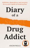 Diary of a Secret Drug Addict: Addiction, Dependence and Recovery. An Ex-User’s Guide to Breaking Free – Essential Insights for 2026
