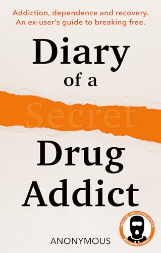 Diary of a Secret Drug Addict: Addiction, Dependence and Recovery. An Ex-User’s Guide to Breaking Free – Essential Insights for 2026